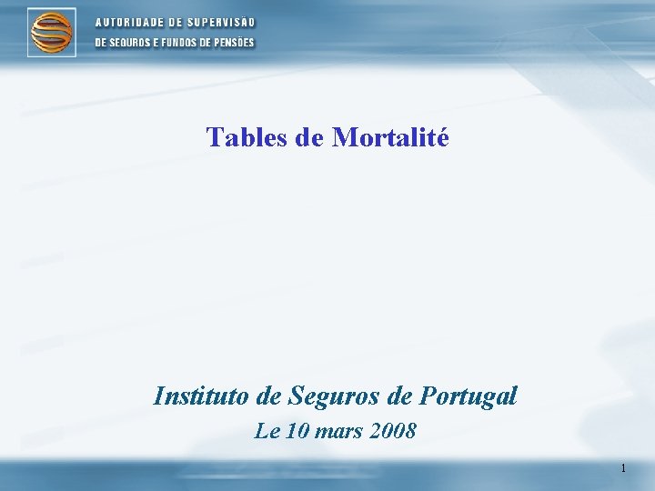 Tables de Mortalité Instituto de Seguros de Portugal Le 10 mars 2008 1 