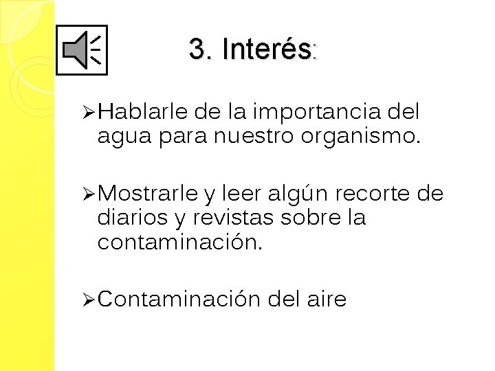 3. Interés: Ø Hablarle de la importancia del agua para nuestro organismo. Ø Mostrarle 3. Interés: Ø Hablarle de la importancia del agua para nuestro organismo. Ø Mostrarle
