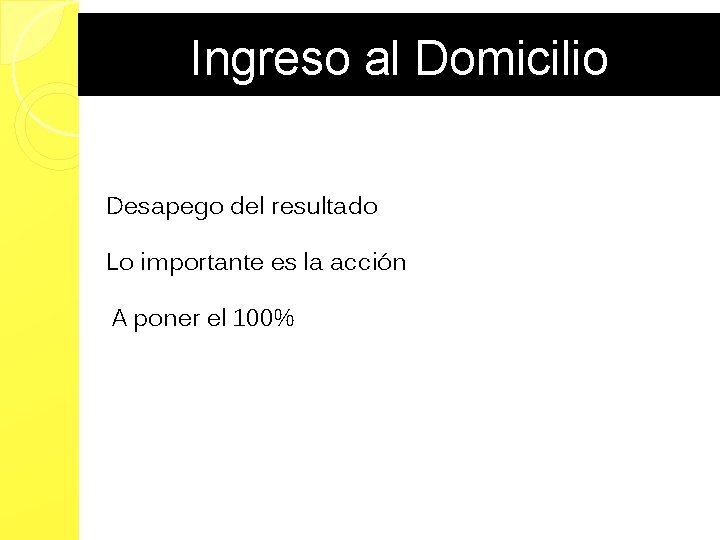 Ingreso al Domicilio Desapego del resultado Lo importante es la acción A poner el