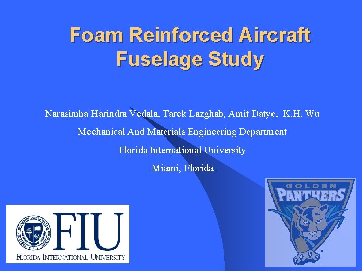 Foam Reinforced Aircraft Fuselage Study Narasimha Harindra Vedala, Tarek Lazghab, Amit Datye, K. H. Foam Reinforced Aircraft Fuselage Study Narasimha Harindra Vedala, Tarek Lazghab, Amit Datye, K. H.