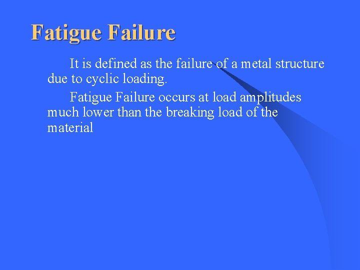 Fatigue Failure It is defined as the failure of a metal structure due to Fatigue Failure It is defined as the failure of a metal structure due to