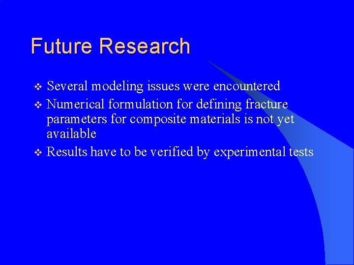 Future Research Several modeling issues were encountered v Numerical formulation for defining fracture parameters Future Research Several modeling issues were encountered v Numerical formulation for defining fracture parameters
