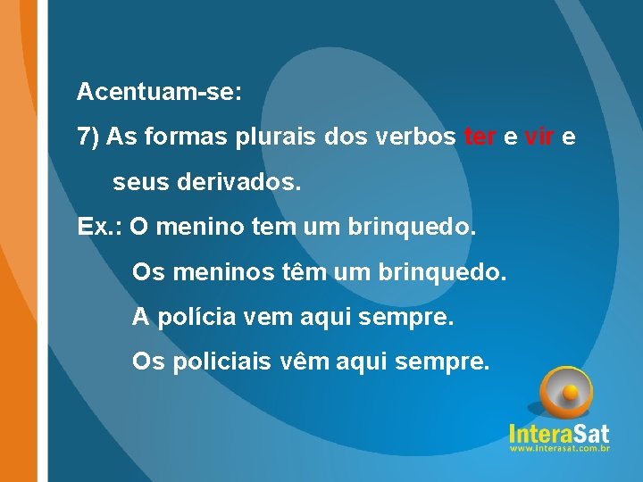 Acentuam-se: 7) As formas plurais dos verbos ter e vir e seus derivados. Ex.