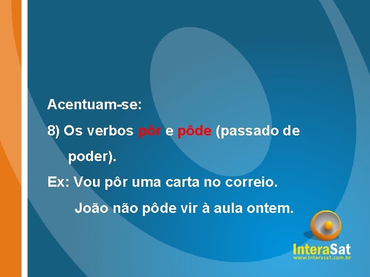 Acentuam-se: 8) Os verbos pôr e pôde (passado de poder). Ex: Vou pôr uma