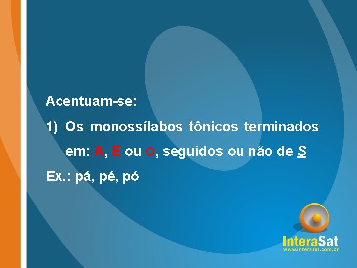 Acentuam-se: 1) Os monossílabos tônicos terminados em: A, E ou O, seguidos ou não