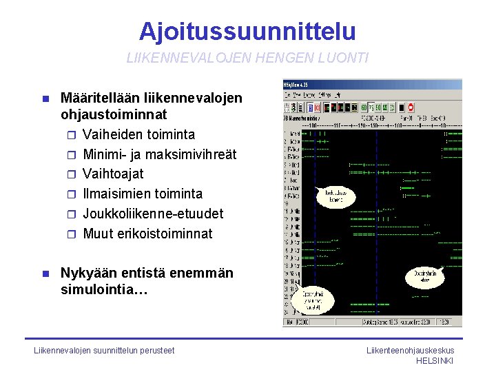 Ajoitussuunnittelu LIIKENNEVALOJEN HENGEN LUONTI n Määritellään liikennevalojen ohjaustoiminnat r Vaiheiden toiminta r Minimi- ja