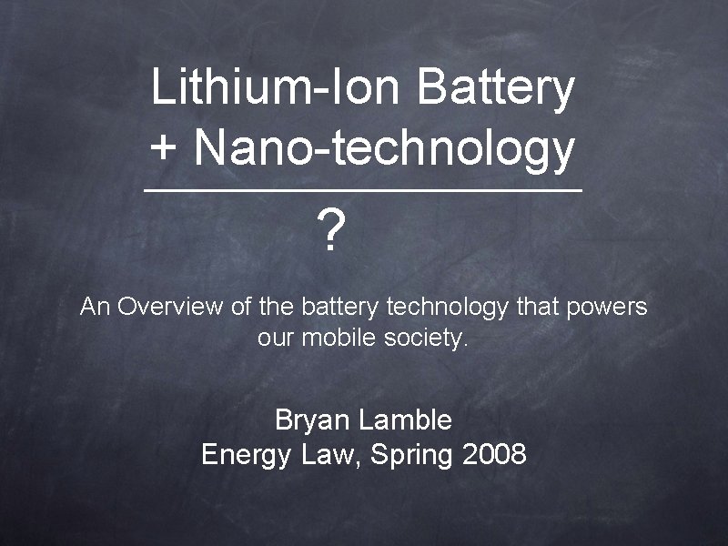 Lithium-Ion Battery + Nano-technology ______________ ? An Overview of the battery technology that powers