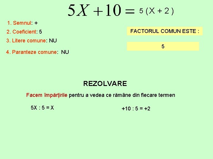 5 (X + 2 ) 1. Semnul: + FACTORUL COMUN ESTE : 2. Coeficient: