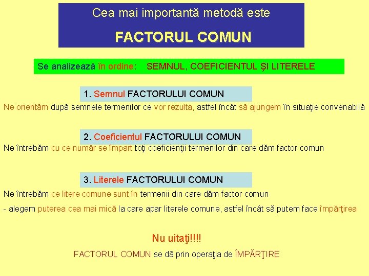 Cea mai importantă metodă este FACTORUL COMUN Se analizează în ordine: SEMNUL, COEFICIENTUL ŞI