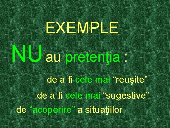 EXEMPLE NU au pretenţia : de a fi cele mai “reuşite” de a fi