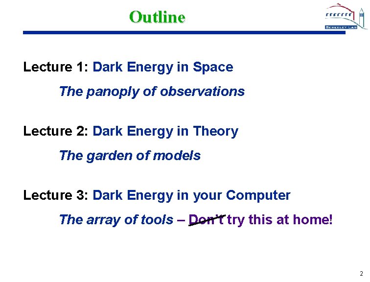 Outline Lecture 1: Dark Energy in Space The panoply of observations Lecture 2: Dark