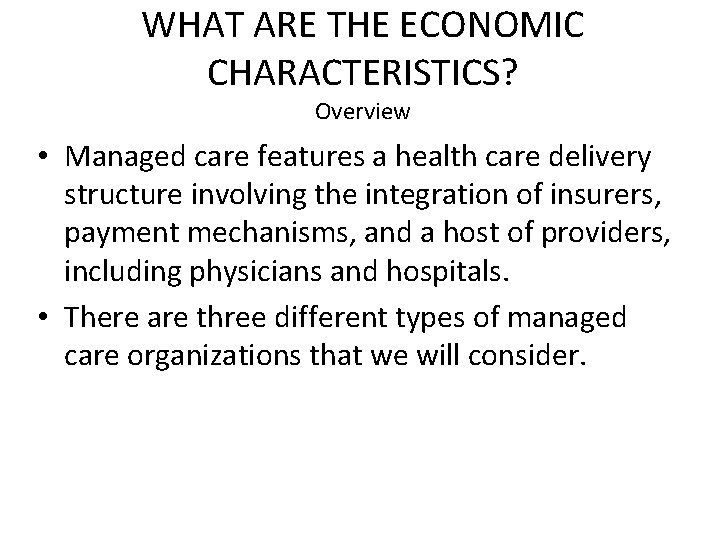 WHAT ARE THE ECONOMIC CHARACTERISTICS? Overview • Managed care features a health care delivery WHAT ARE THE ECONOMIC CHARACTERISTICS? Overview • Managed care features a health care delivery