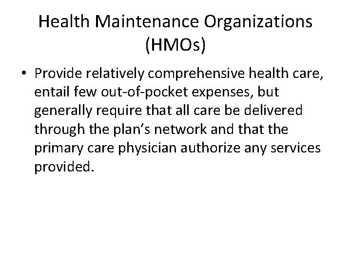 Health Maintenance Organizations (HMOs) • Provide relatively comprehensive health care, entail few out-of-pocket expenses, Health Maintenance Organizations (HMOs) • Provide relatively comprehensive health care, entail few out-of-pocket expenses,