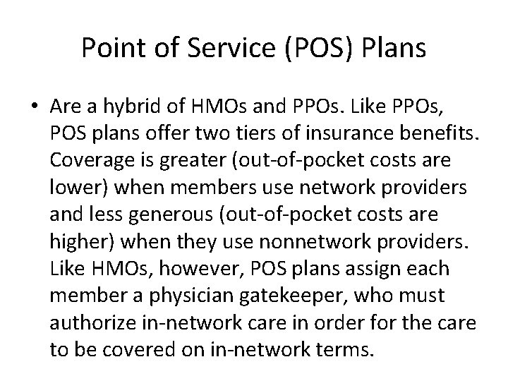 Point of Service (POS) Plans • Are a hybrid of HMOs and PPOs. Like Point of Service (POS) Plans • Are a hybrid of HMOs and PPOs. Like