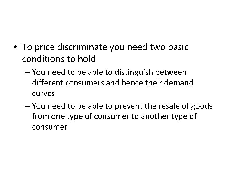 • To price discriminate you need two basic conditions to hold – You • To price discriminate you need two basic conditions to hold – You