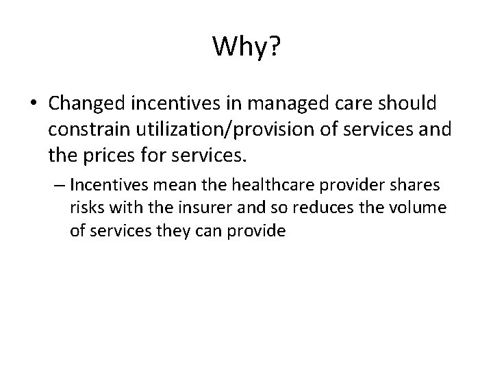 Why? • Changed incentives in managed care should constrain utilization/provision of services and the Why? • Changed incentives in managed care should constrain utilization/provision of services and the