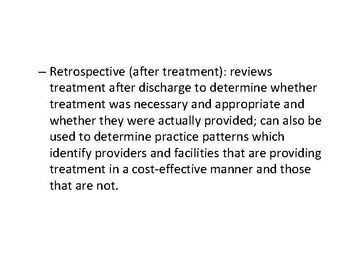 – Retrospective (after treatment): reviews treatment after discharge to determine whether treatment was necessary – Retrospective (after treatment): reviews treatment after discharge to determine whether treatment was necessary