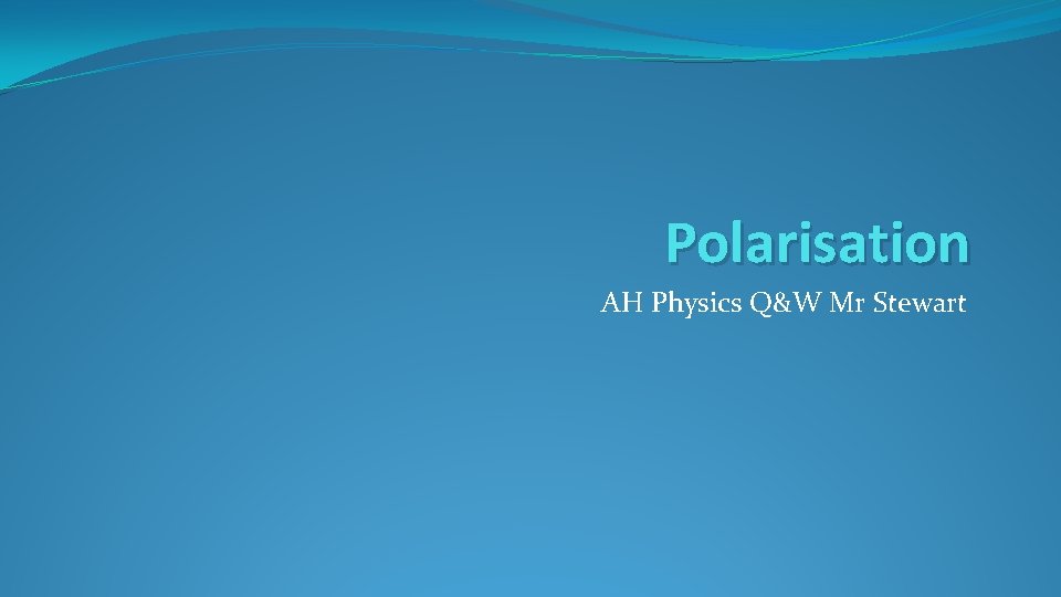 Polarisation AH Physics Q&W Mr Stewart 