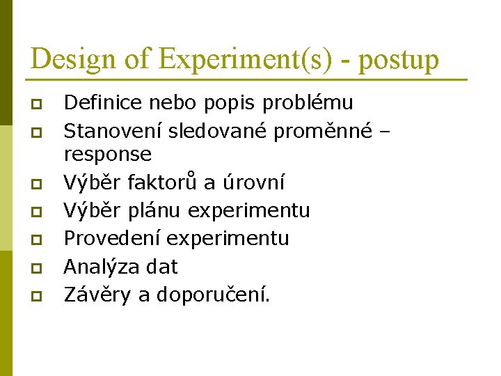 Design of Experiment(s) - postup p p p Definice nebo popis problému Stanovení sledované