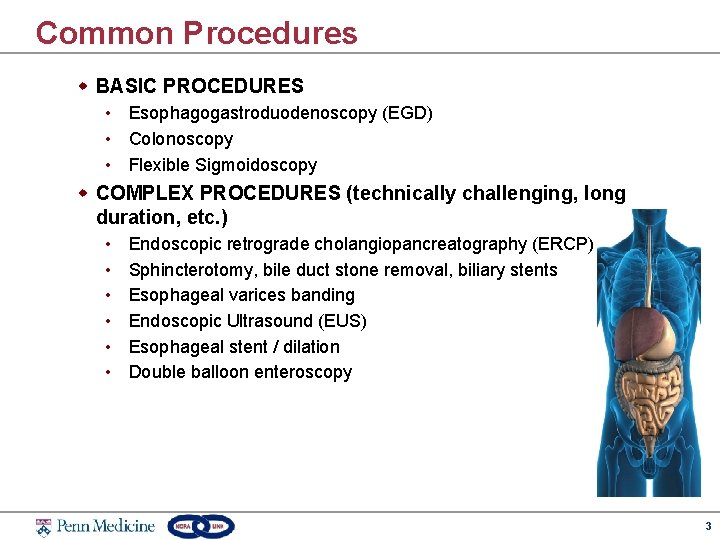 Common Procedures w BASIC PROCEDURES • Esophagogastroduodenoscopy (EGD) • Colonoscopy • Flexible Sigmoidoscopy w
