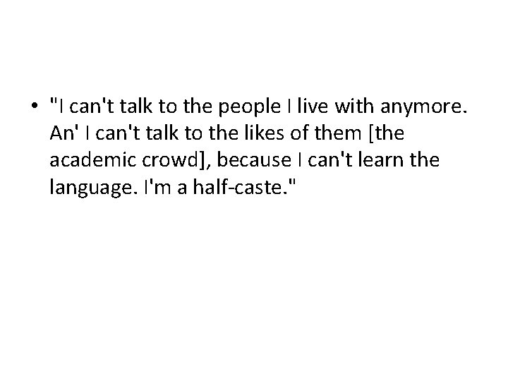  • "I can't talk to the people I live with anymore. An' I