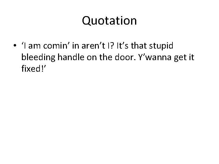Quotation • ‘I am comin’ in aren’t I? It’s that stupid bleeding handle on
