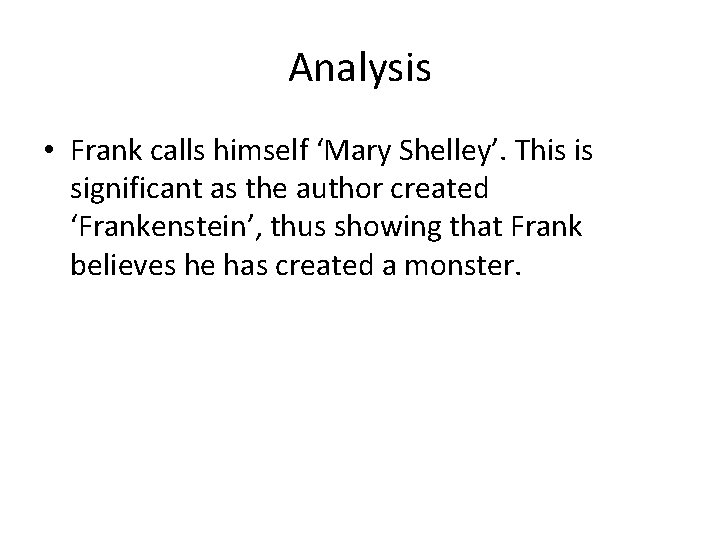 Analysis • Frank calls himself ‘Mary Shelley’. This is significant as the author created