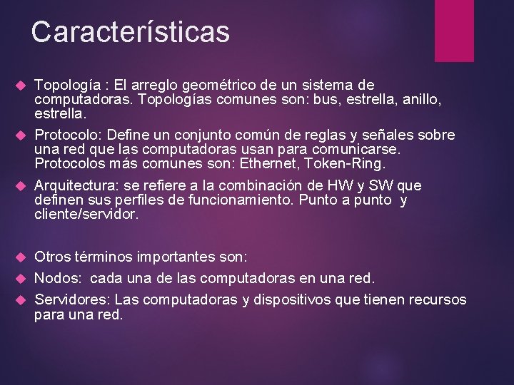 Características Topología : El arreglo geométrico de un sistema de computadoras. Topologías comunes son: