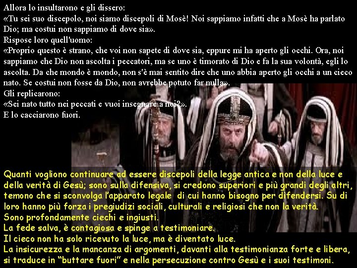 Allora lo insultarono e gli dissero: «Tu sei suo discepolo, noi siamo discepoli di