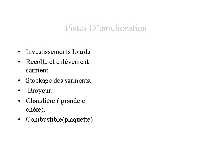 Pistes D’amélioration • Investissements lourds. • Récolte et enlèvement sarment. • Stockage des sarments.