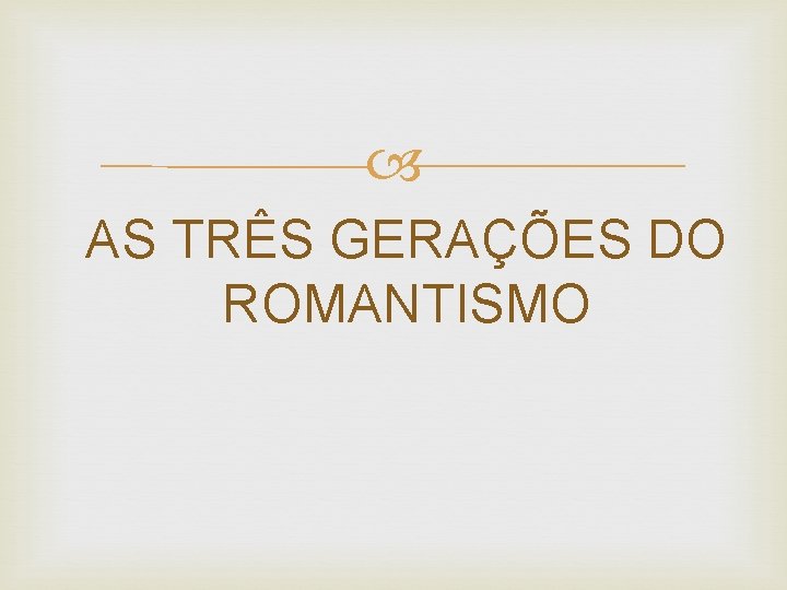  AS TRÊS GERAÇÕES DO ROMANTISMO 