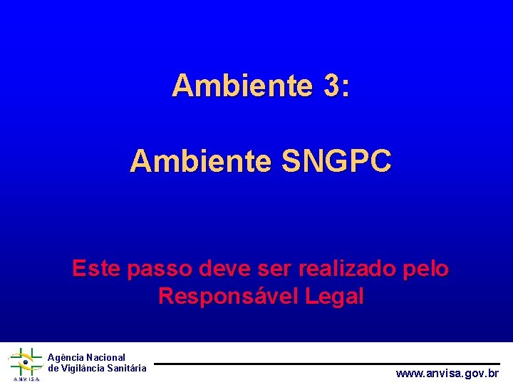 Ambiente 3: Ambiente SNGPC Este passo deve ser realizado pelo Responsável Legal Agência Nacional