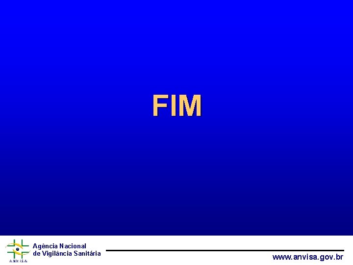 FIM Agência Nacional de Vigilância Sanitária www. anvisa. gov. br 