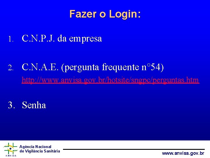 Fazer o Login: 1. C. N. P. J. da empresa 2. C. N. A.