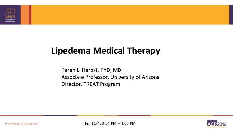 Lipedema Medical Therapy Karen L. Herbst, Ph. D, MD Associate Professor, University of Arizona