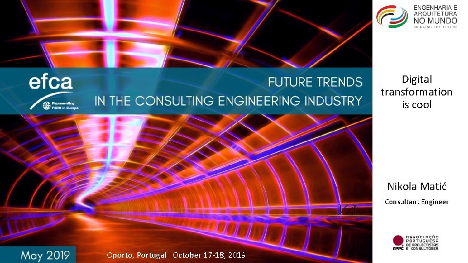 Digital transformation is cool Nikola Matić Consultant Engineer Oporto, Portugal October 17 -18, 2019