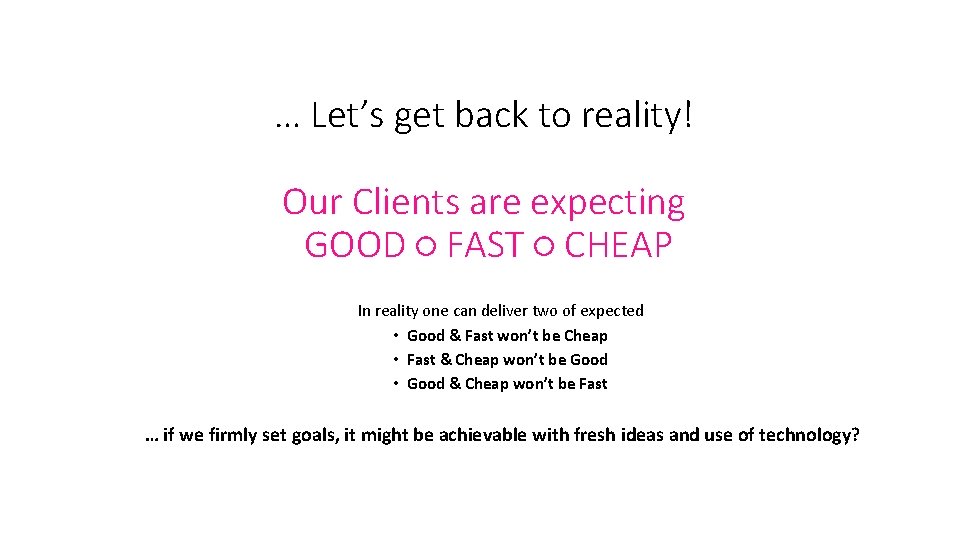 … Let’s get back to reality! Our Clients are expecting GOOD ○ FAST ○