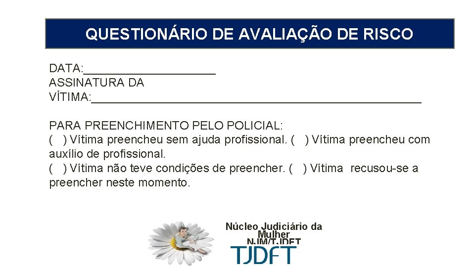 MEDIDA PROTETIVA CÍVEL QUESTIONÁRIO DE AVALIAÇÃO DE RISCO DATA: __________ ASSINATURA DA VÍTIMA: _________________________