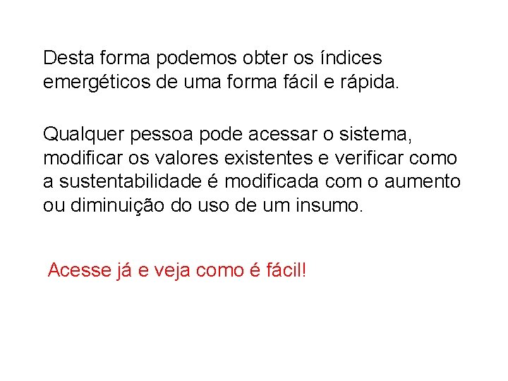 Desta forma podemos obter os índices emergéticos de uma forma fácil e rápida. Qualquer