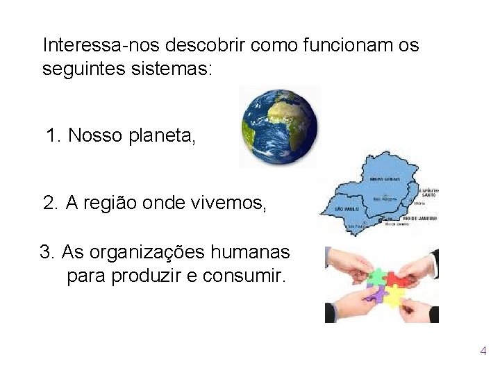 Interessa-nos descobrir como funcionam os seguintes sistemas: 1. Nosso planeta, 2. A região onde