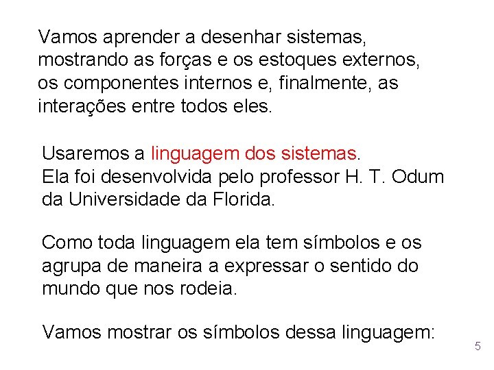 Vamos aprender a desenhar sistemas, mostrando as forças e os estoques externos, os componentes