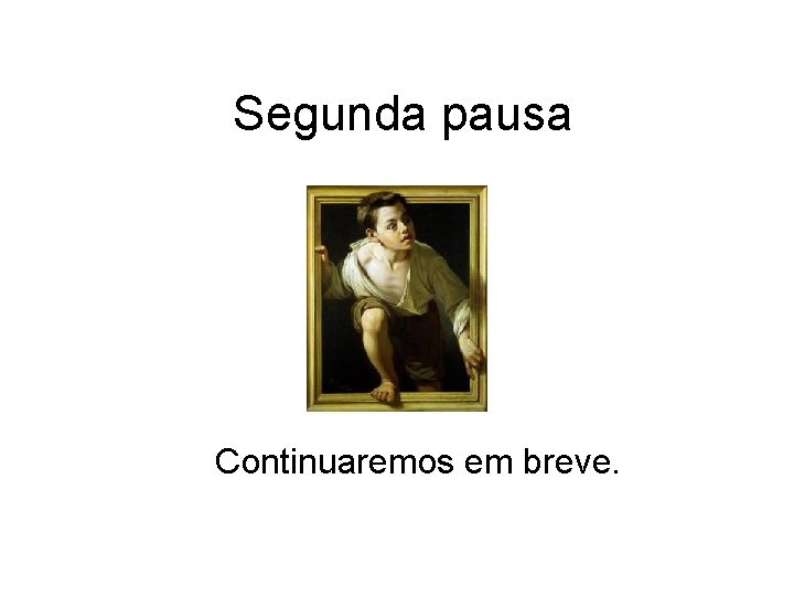 Segunda pausa Continuaremos em breve. 