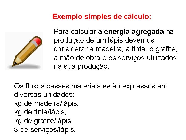 Exemplo simples de cálculo: Para calcular a energia agregada na produção de um lápis