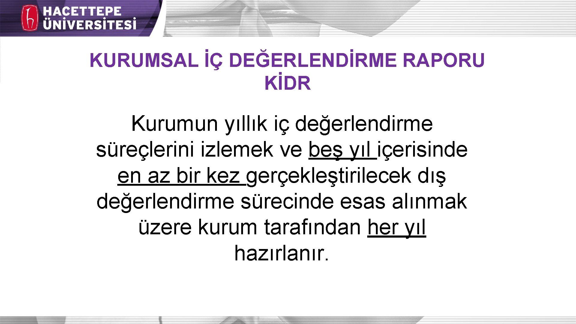 KURUMSAL İÇ DEĞERLENDİRME RAPORU KİDR Kurumun yıllık iç değerlendirme süreçlerini izlemek ve beş yıl