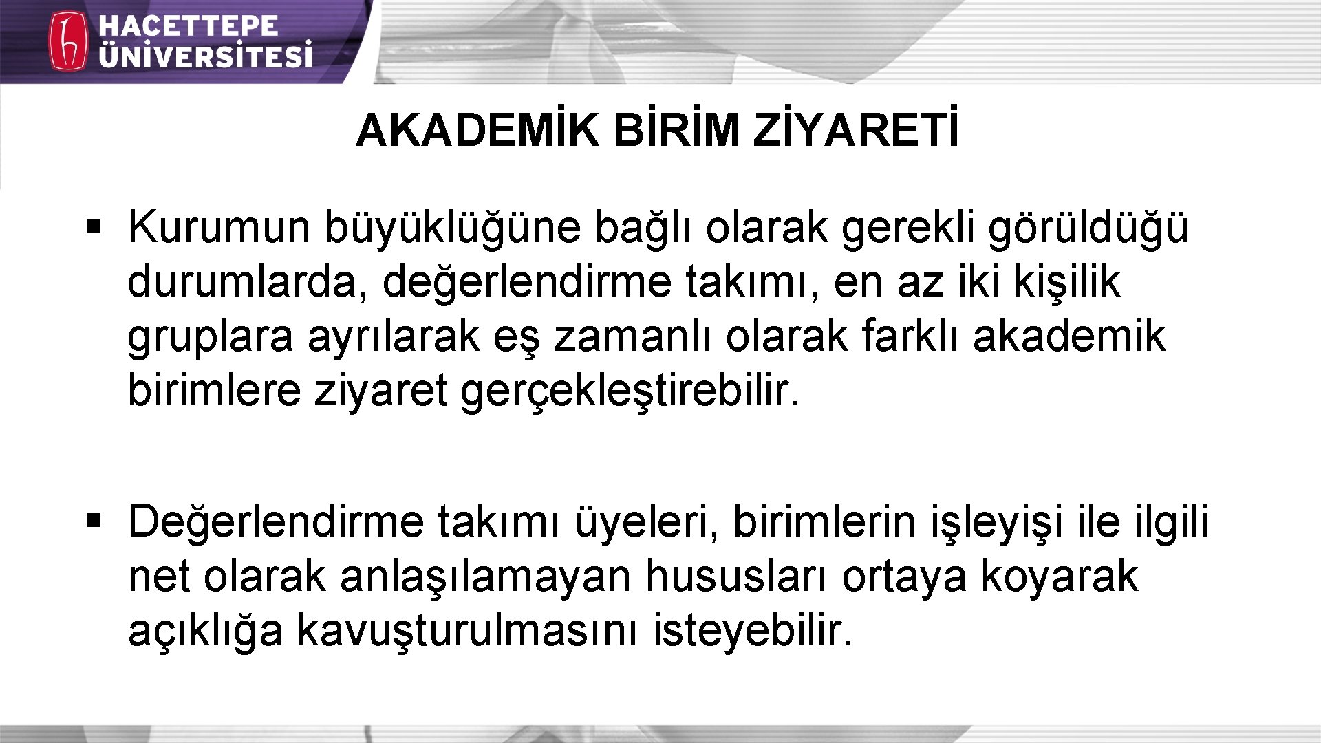 AKADEMİK BİRİM ZİYARETİ § Kurumun büyüklüğüne bağlı olarak gerekli görüldüğü durumlarda, değerlendirme takımı, en