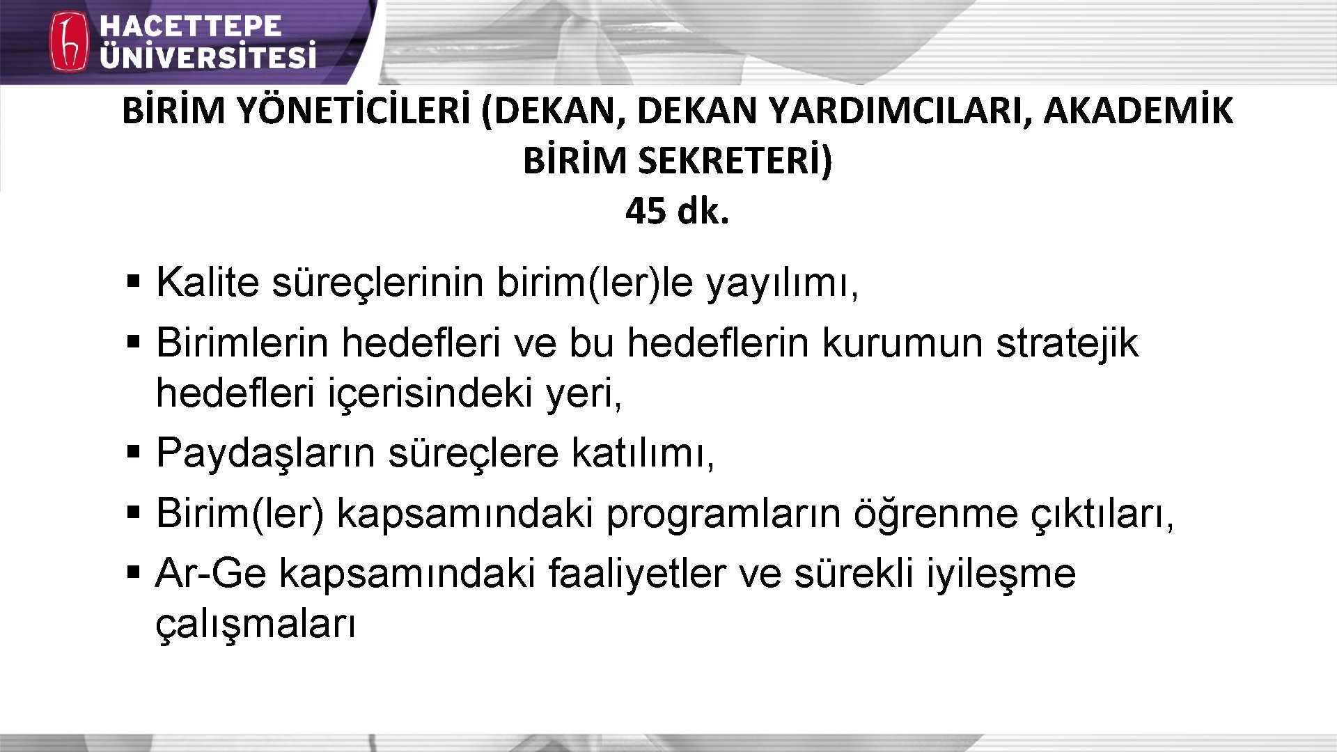 BİRİM YÖNETİCİLERİ (DEKAN, DEKAN YARDIMCILARI, AKADEMİK BİRİM SEKRETERİ) 45 dk. § Kalite süreçlerinin birim(ler)le