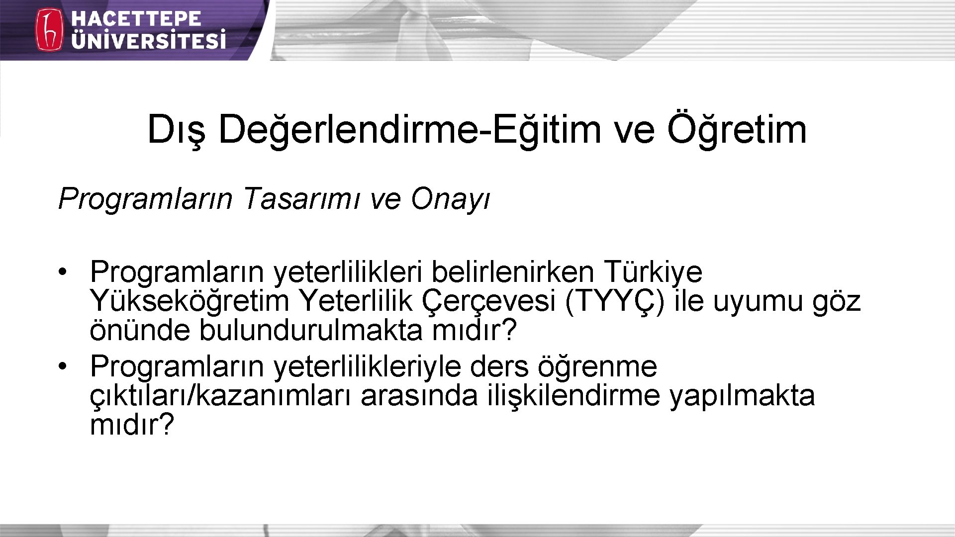 Dış Değerlendirme-Eğitim ve Öğretim Programların Tasarımı ve Onayı • Programların yeterlilikleri belirlenirken Türkiye Yükseköğretim