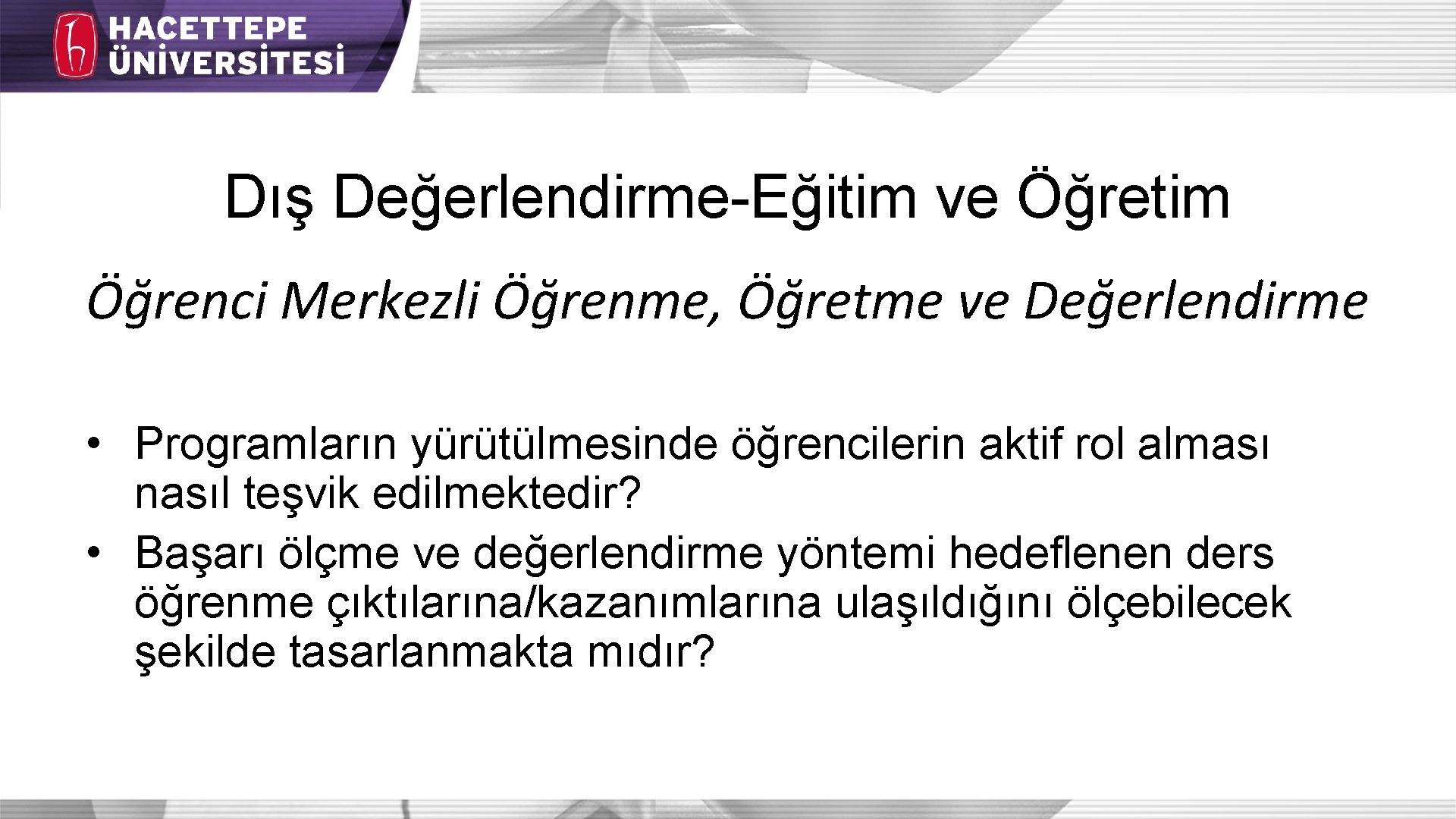 Dış Değerlendirme-Eğitim ve Öğretim Öğrenci Merkezli Öğrenme, Öğretme ve Değerlendirme • Programların yürütülmesinde öğrencilerin