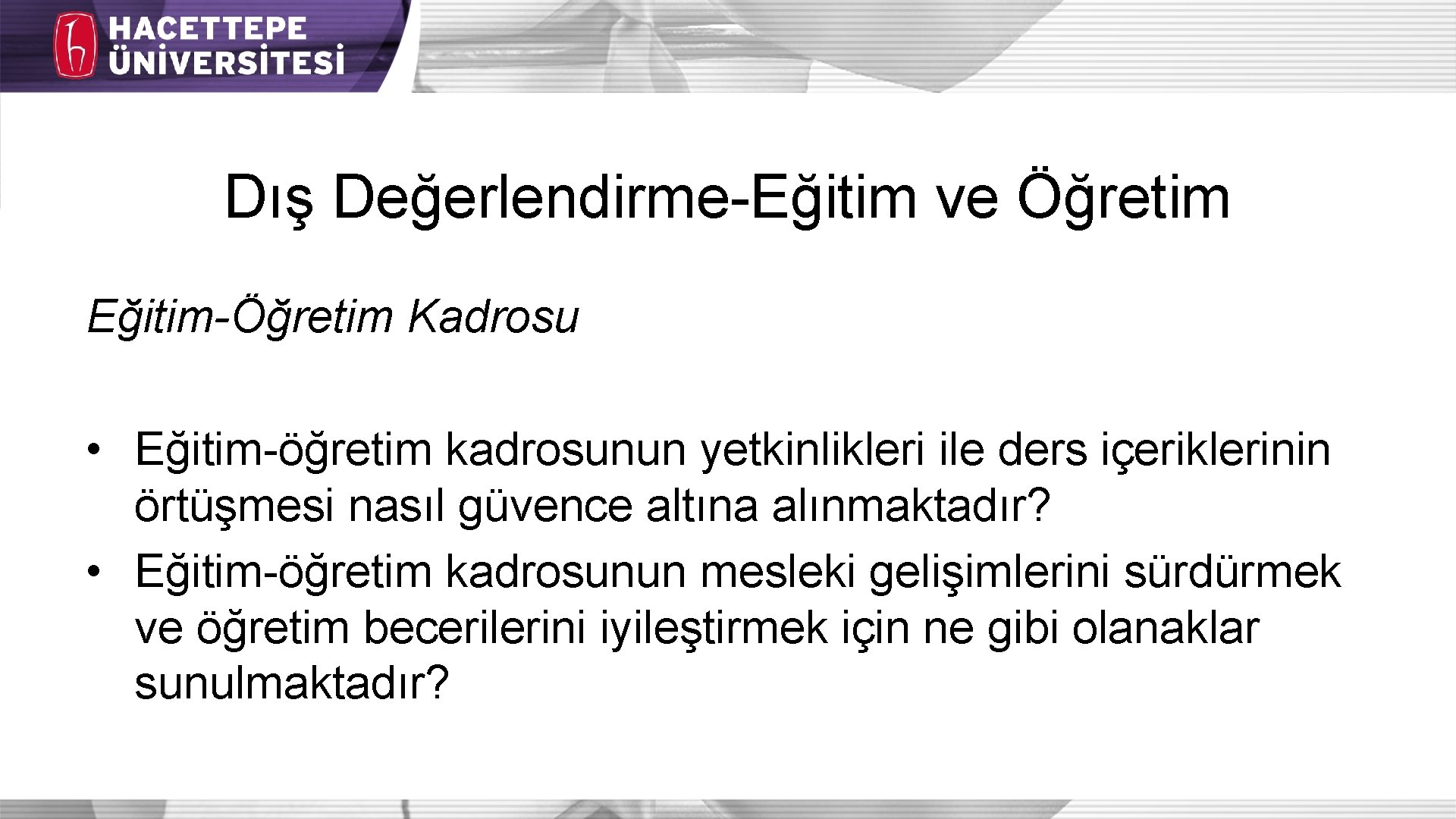 Dış Değerlendirme-Eğitim ve Öğretim Eğitim-Öğretim Kadrosu • Eğitim-öğretim kadrosunun yetkinlikleri ile ders içeriklerinin örtüşmesi Dış Değerlendirme-Eğitim ve Öğretim Eğitim-Öğretim Kadrosu • Eğitim-öğretim kadrosunun yetkinlikleri ile ders içeriklerinin örtüşmesi