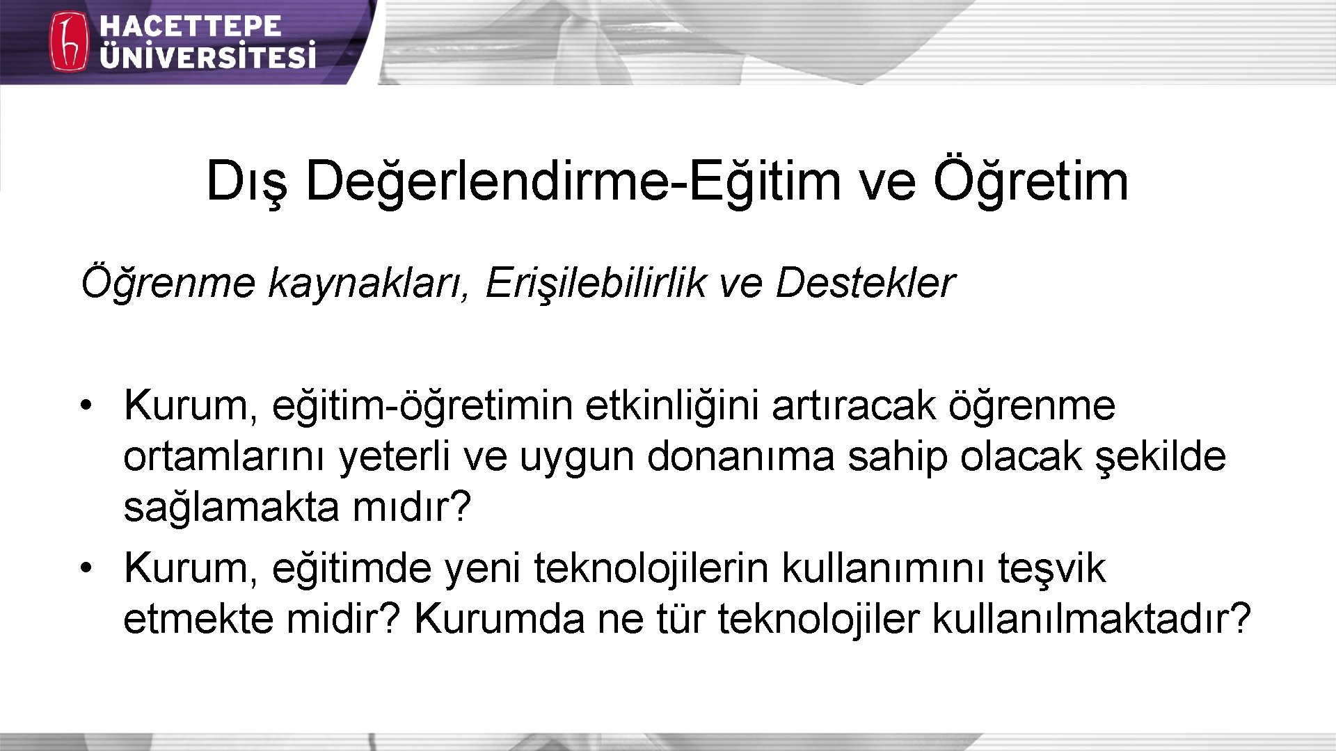 Dış Değerlendirme-Eğitim ve Öğretim Öğrenme kaynakları, Erişilebilirlik ve Destekler • Kurum, eğitim-öğretimin etkinliğini artıracak Dış Değerlendirme-Eğitim ve Öğretim Öğrenme kaynakları, Erişilebilirlik ve Destekler • Kurum, eğitim-öğretimin etkinliğini artıracak